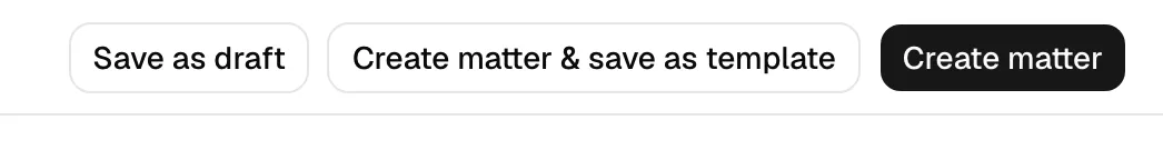 The final step's action bar showing Save as draft, Create matter & save as template, and Create matter.